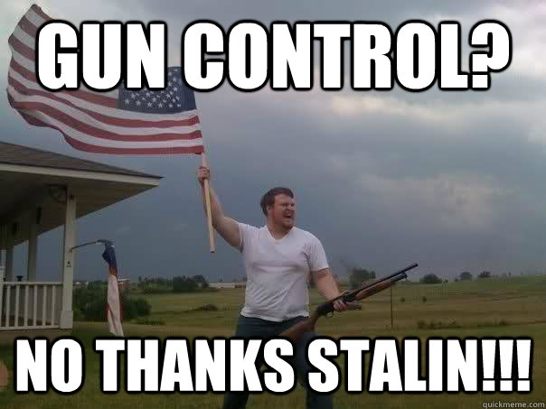 Gun Control? No thanks Stalin!!!  Overly Patriotic American