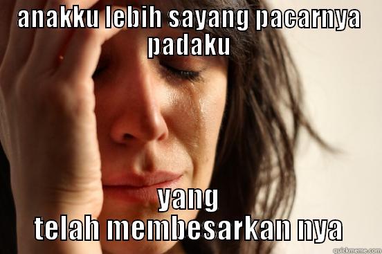 ANAKKU LEBIH SAYANG PACARNYA PADAKU YANG TELAH MEMBESARKAN NYA First World Problems