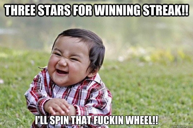 Three Stars For Winning Streak!! I'll Spin That Fuckin Wheel!!  Evil Toddler