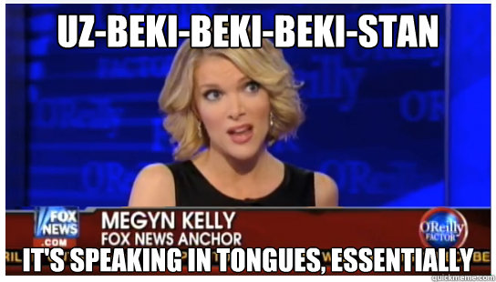 Uz-beki-beki-beki-stan It's speaking in tongues, essentially - Uz-beki-beki-beki-stan It's speaking in tongues, essentially  Euphemism Megyn Kelly