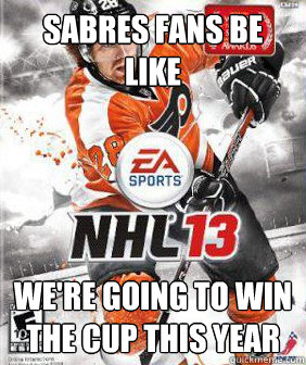 Sabres fans be like We're going to win the cup this year - Sabres fans be like We're going to win the cup this year  Scumbag NHL 13