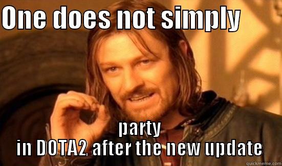 ONE DOES NOT SIMPLY         PARTY IN DOTA2 AFTER THE NEW UPDATE Boromir