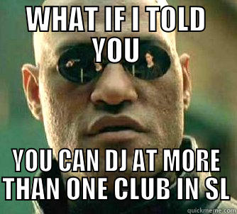 Second life memes - WHAT IF I TOLD YOU YOU CAN DJ AT MORE THAN ONE CLUB IN SL Matrix Morpheus