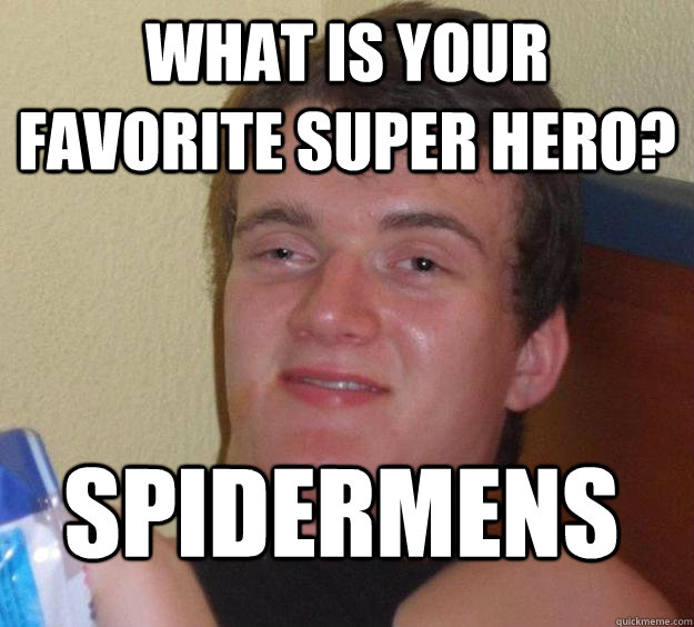 What is your favorite super hero? spidermens
  10 Guy