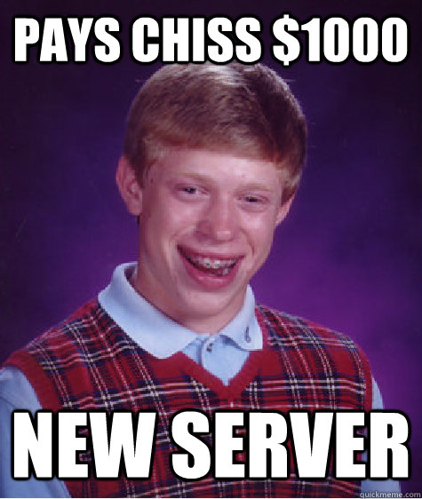 Pays chiss $1000 New server  Bad Luck Brian