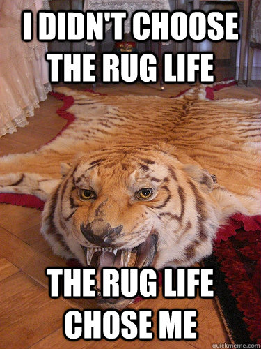 I didn't choose the rug life the rug life chose me - I didn't choose the rug life the rug life chose me  Rug Like