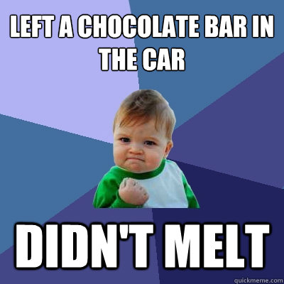 Left a chocolate bar in the car didn't melt - Left a chocolate bar in the car didn't melt  Success Kid