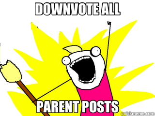 DOWNVOTE ALL PARENT POSTS  All The Things