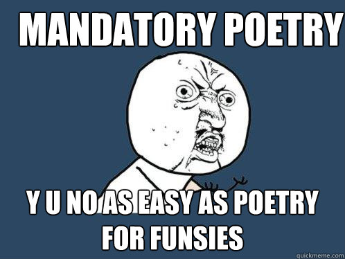 MANDATORY poetry y u no as easy as poetry for funsies - MANDATORY poetry y u no as easy as poetry for funsies  Y U No