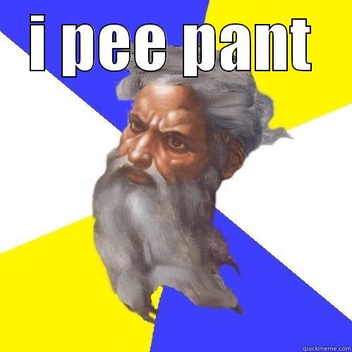 I PEE PANT  Advice God