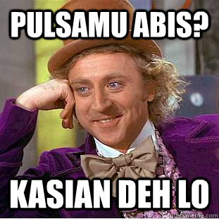 pulsamu abis? Kasian deh lo - pulsamu abis? Kasian deh lo  Condescending Wonka