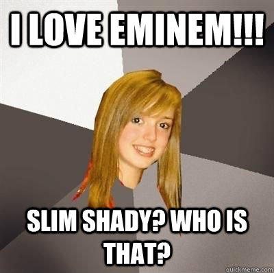 I love eminem!!! SLim shady? who is that?  