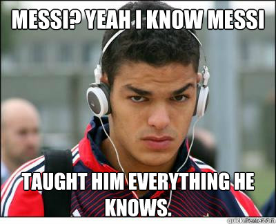 messi? yeah i know messi taught him everything he knows.  Ben arfa