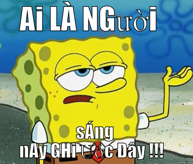 AI LÀ NGƯỜI   SÁNG NAY GHI ƯỚC ĐÂY !!!   Tough Spongebob