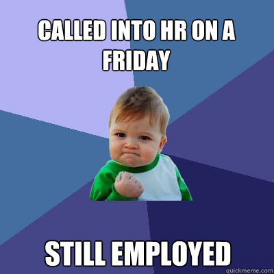 called into HR on a friday still employed - called into HR on a friday still employed  Success Baby
