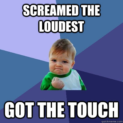 Screamed the Loudest Got the Touch - Screamed the Loudest Got the Touch  Success Kid