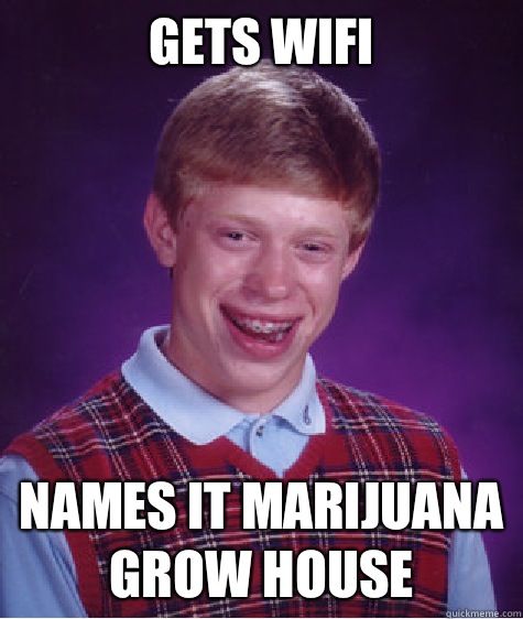 Gets wifi Names it Marijuana Grow House  - Gets wifi Names it Marijuana Grow House   Bad Luck Brian