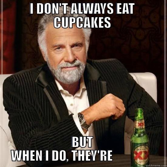 I DON'T ALWAYS EAT CUPCAKES BUT WHEN I DO, THEY'RE                  Misc