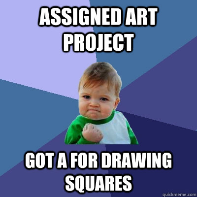 assigned art project got A for drawing squares  Success Kid