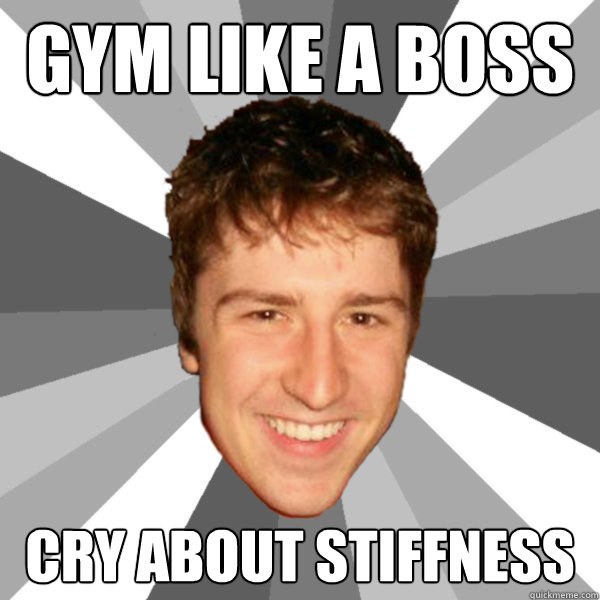 Gym Like a boss Cry about stiffness - Gym Like a boss Cry about stiffness  Oisin Tierney