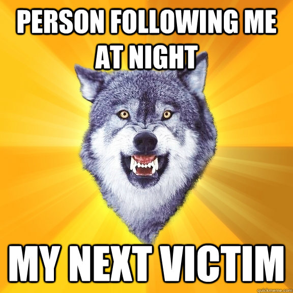 person following me at night my next victim - person following me at night my next victim  Courage Wolf