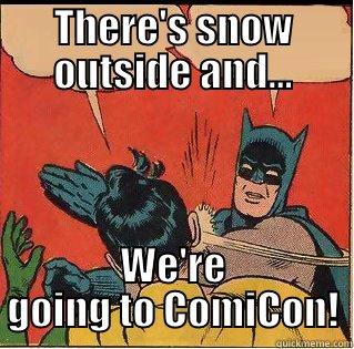 There's snow outside and... - THERE'S SNOW OUTSIDE AND... WE'RE GOING TO COMICON! Slappin Batman