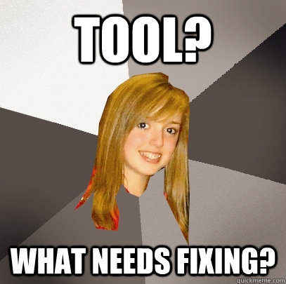 tool? what needs fixing?  Musically Oblivious 8th Grader