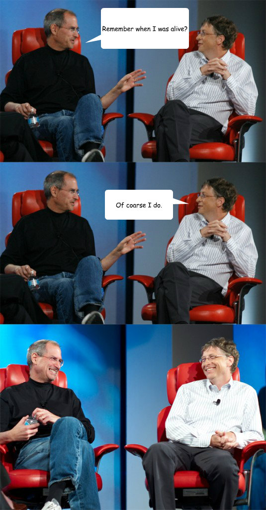 Remember when I was alive? Of coarse I do.  Steve Jobs vs Bill Gates