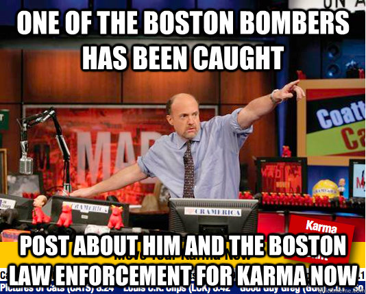 One of the boston bombers has been caught post about him and the boston law enforcement for karma now  Mad Karma with Jim Cramer