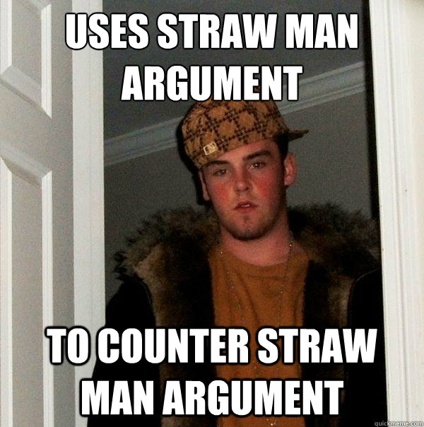 uses straw man argument to counter straw man argument  Scumbag Steve