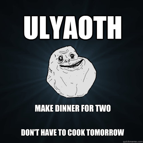 Make dinner for two don't have to cook tomorrow  Ulyaoth - Make dinner for two don't have to cook tomorrow  Ulyaoth  Forever Alone