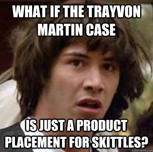 What if the Trayvon Martin case is just a product placement for skittles?  conspiracy keanu