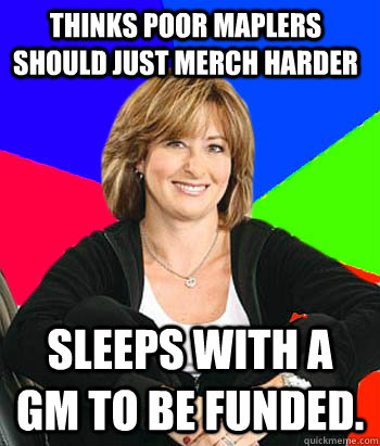 thinks poor maplers should just merch harder sleeps with a GM to be funded. - thinks poor maplers should just merch harder sleeps with a GM to be funded.  Sheltering Suburban Mom