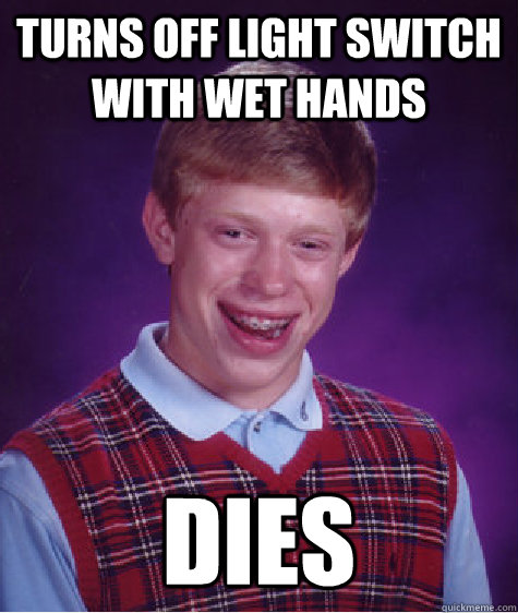 Turns off light switch with wet hands Dies  Bad Luck Brian