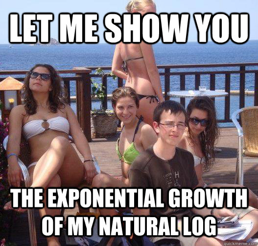 Let me show you the exponential growth of my natural log  