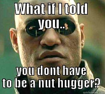 FU Rules - WHAT IF I TOLD YOU.. YOU DON'T HAVE TO BE A NUT HUGGER? Matrix Morpheus