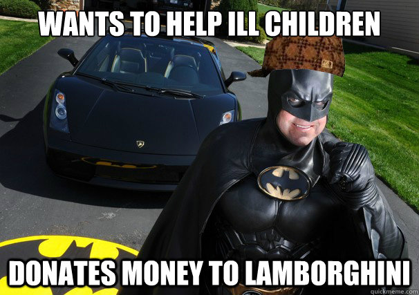 Wants to help ill children donates money to lamborghini - Wants to help ill children donates money to lamborghini  Scumbag Batman