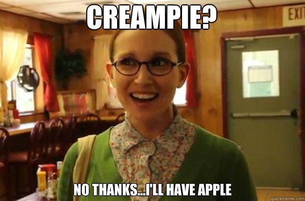 creampie? no thanks...i'll have apple  Sexually Oblivious Female