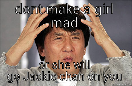 DONT MAKE A GIRL MAD OR SHE WILL GO JACKIE CHAN ON YOU EPIC JACKIE CHAN