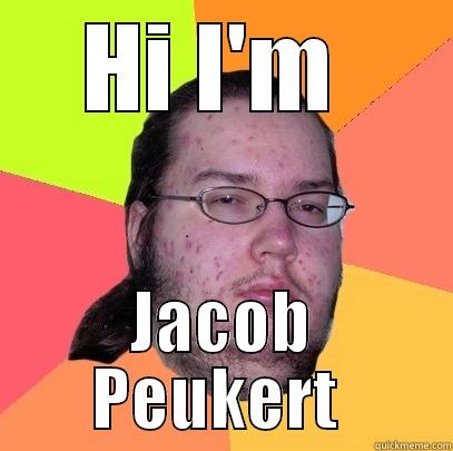 HI I'M  JACOB PEUKERT  Butthurt Dweller