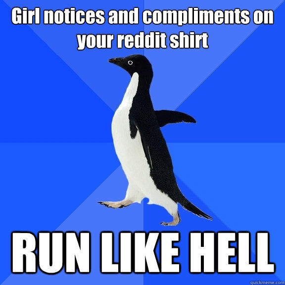 Girl notices and compliments on your reddit shirt RUN LIKE HELL  