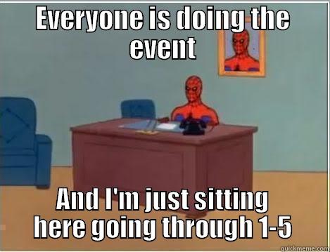 EVERYONE IS DOING THE EVENT AND I'M JUST SITTING HERE GOING THROUGH 1-5 Spiderman Desk