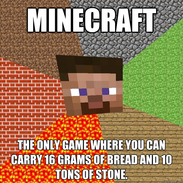 Minecraft The only game where you can carry 16 grams of bread and 10 tons of stone. - Minecraft The only game where you can carry 16 grams of bread and 10 tons of stone.  Minecraft