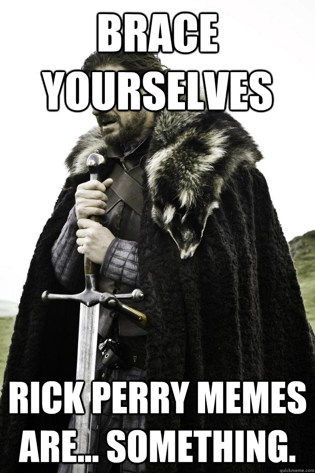 Brace yourselves Rick Perry memes are... something.  Winter is coming