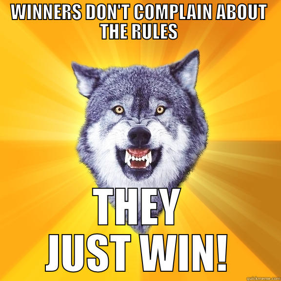 WINNERS DON'T COMPLAIN ABOUT THE RULES THEY JUST WIN! Courage Wolf