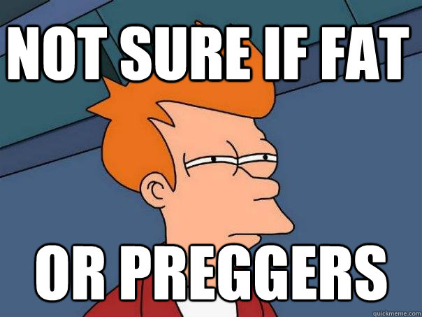 Not sure if fat Or preggers  Futurama Fry