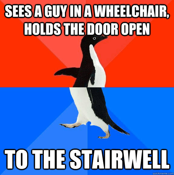 sees a guy in a wheelchair, holds the door open to the stairwell  