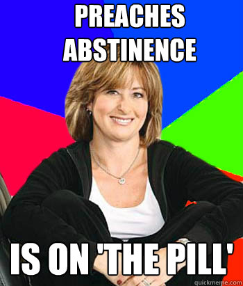 Preaches Abstinence Is on 'The Pill' - Preaches Abstinence Is on 'The Pill'  Sheltering Suburban Mom