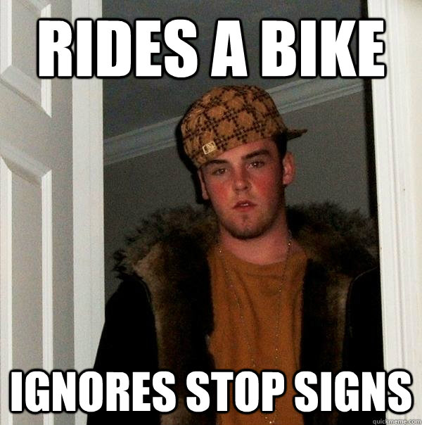 Rides a bike ignores stop signs - Rides a bike ignores stop signs  Scumbag Steve