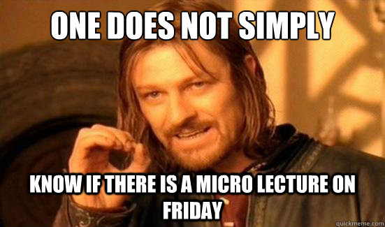 One Does Not Simply Know if there is a micro lecture on friday  Boromir